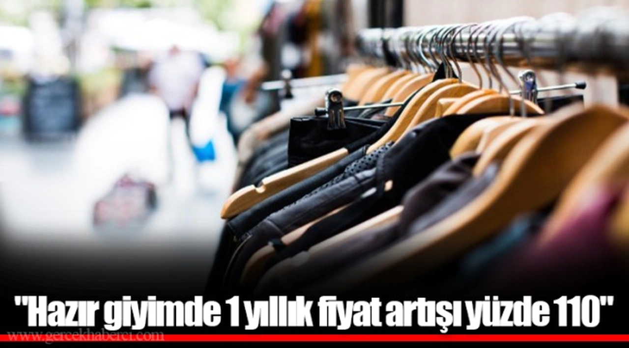 "Hazır giyimde 1 yıllık fiyat artışı yüzde 110"