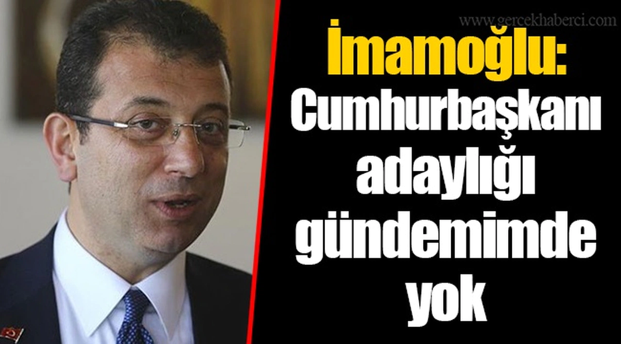 İmamoğlu: Cumhurbaşkanı adaylığı gündemimde yok