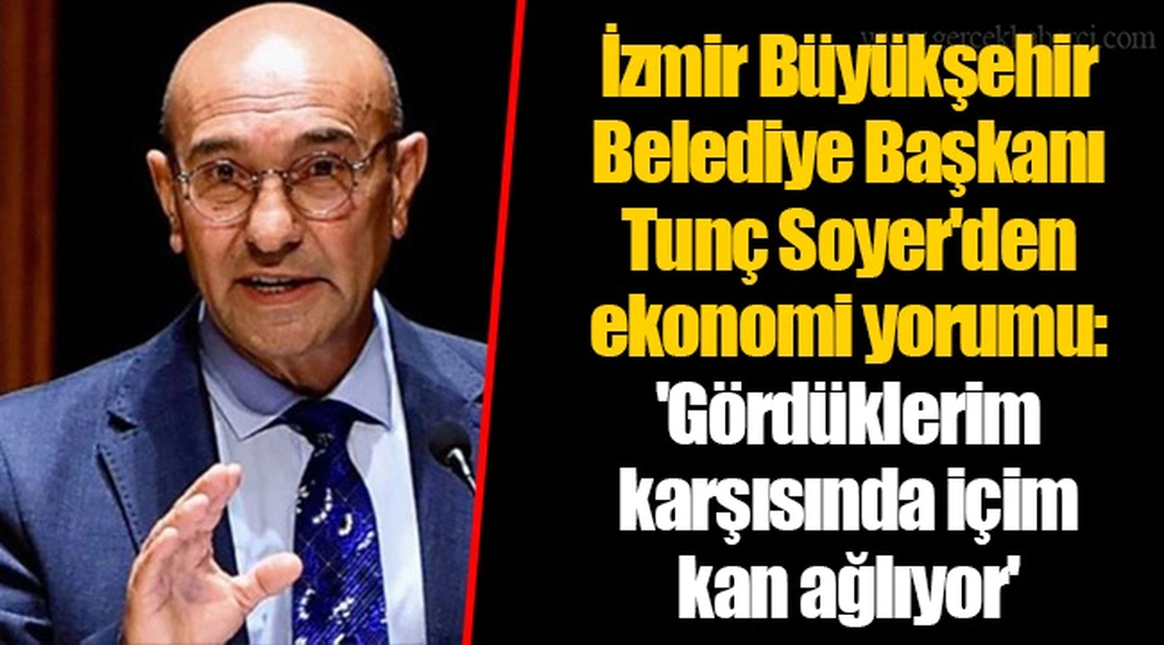 İzmir Büyükşehir Belediye Başkanı Tunç Soyer'den ekonomi yorumu: 'Gördüklerim karşısında içim kan ağlıyor'