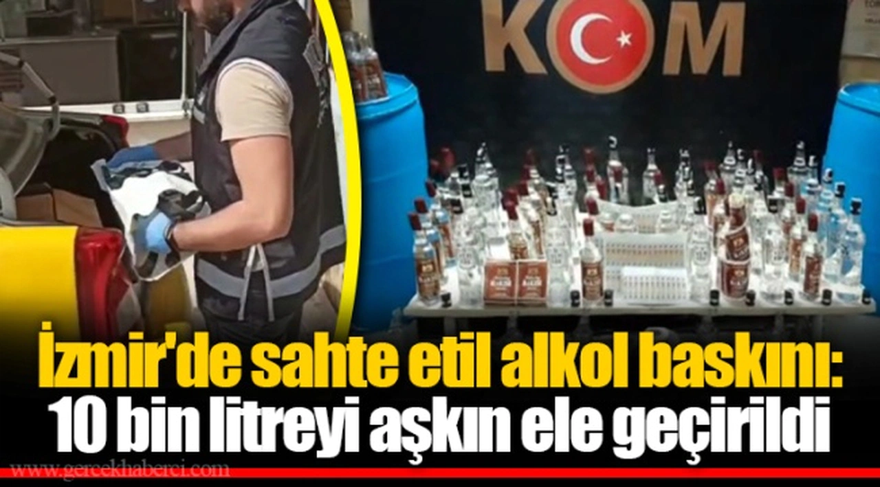 İzmir'de sahte etil alkol baskını: 10 bin litreyi aşkın ele geçirildi