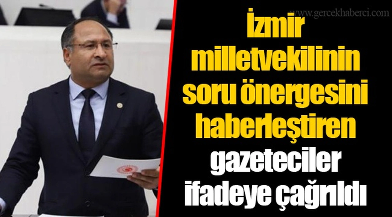 İzmir milletvekilinin soru önergesini haberleştiren gazeteciler ifadeye çağrıldı