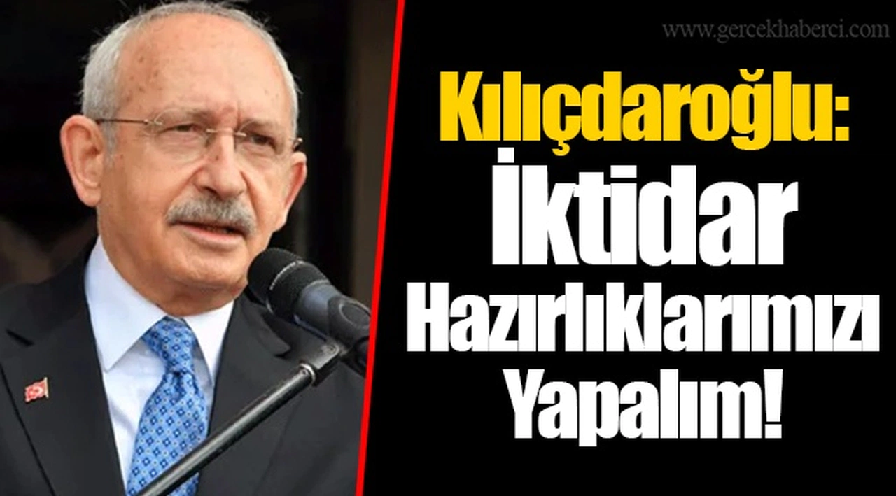 Kılıçdaroğlu: İktidar Hazırlıklarımızı Yapalım!