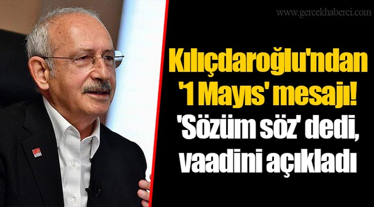 Kılıçdaroğlu'ndan '1 Mayıs' mesajı!  'Sözüm söz' dedi,  vaadini açıkladı