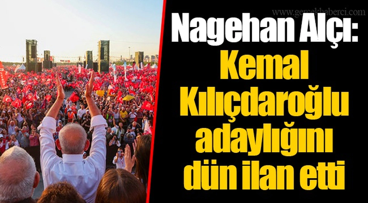 Nagehan Alçı: Kemal Kılıçdaroğlu adaylığını dün ilan etti