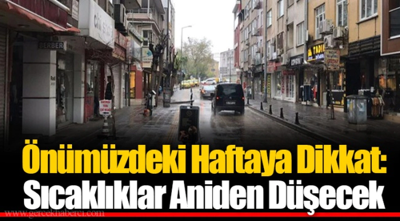 Önümüzdeki Haftaya Dikkat: Sıcaklıklar Aniden Düşecek
