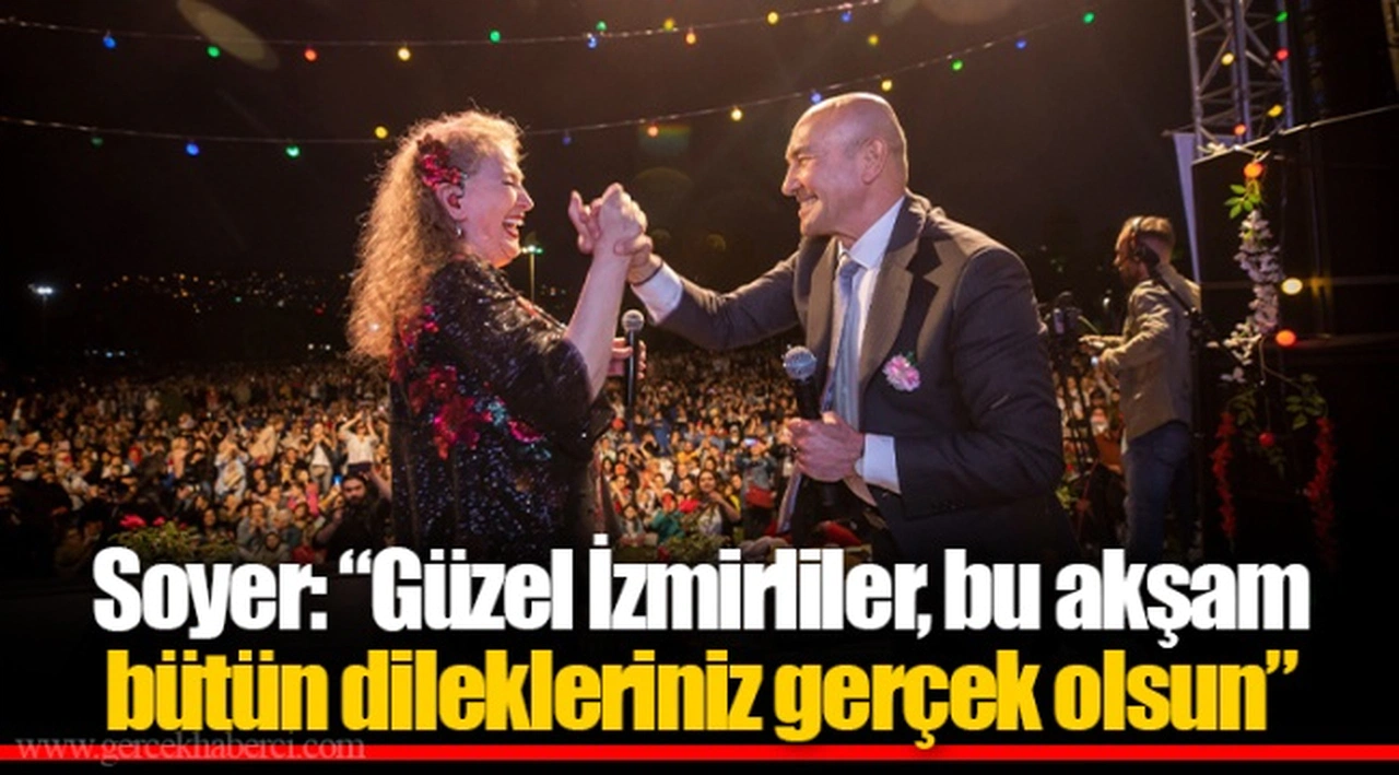 Soyer: “Güzel İzmirliler, bu akşam bütün dilekleriniz gerçek olsun”
