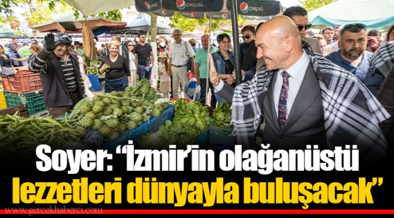 Soyer: “İzmir’in olağanüstü lezzetleri dünyayla buluşacak”
