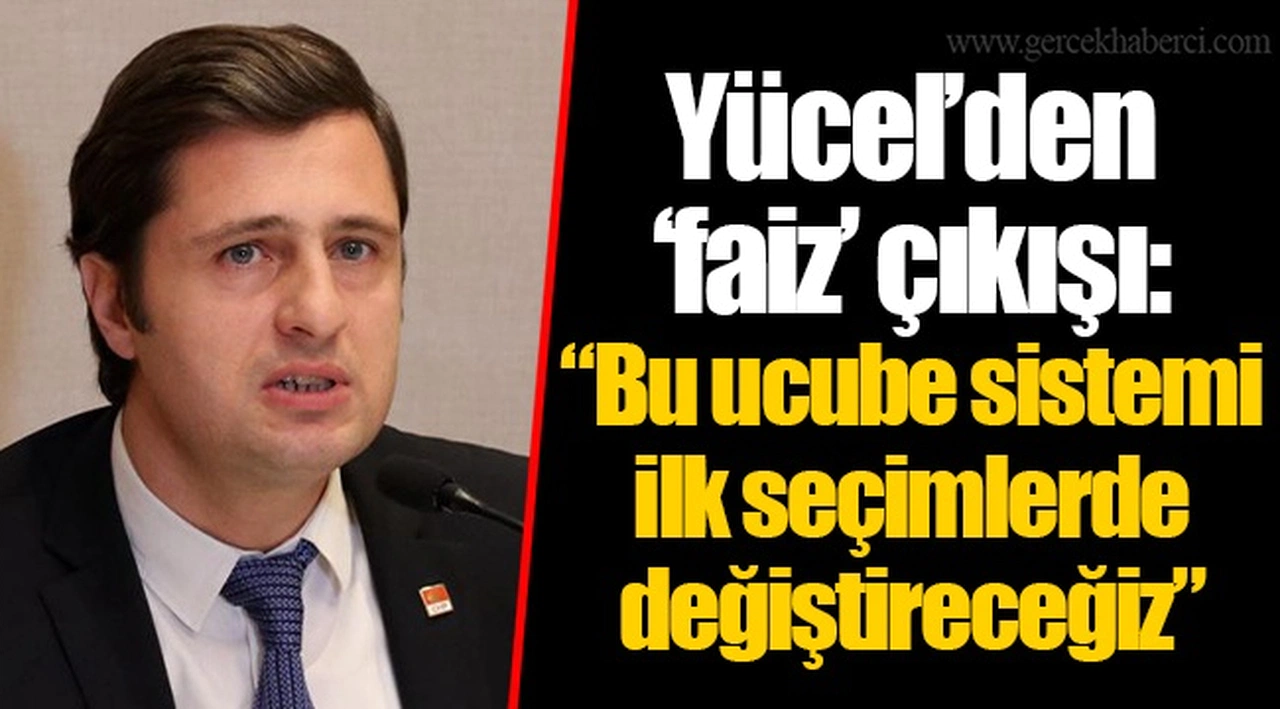 Yücel'den 'faiz' çıkışı: "Bu ucube sistemi ilk seçimlerde değiştireceğiz"