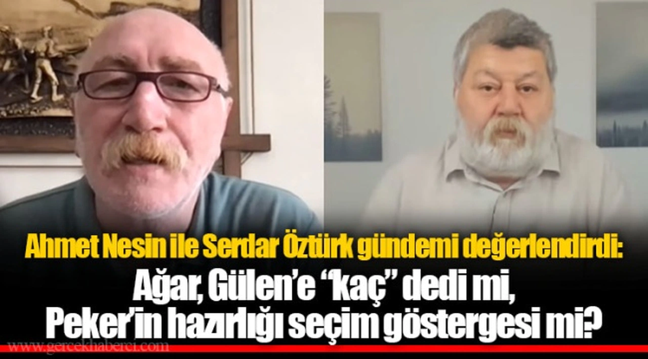 Ahmet Nesin ile Serdar Öztürk gündemi değerlendirdi: ​​​​​​​Ağar, Gülen’e “kaç” dedi mi, Peker’in hazırlığı seçim göstergesi mi?
