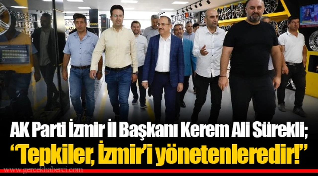 AK Parti İzmir İl Başkanı Kerem Ali Sürekli;  “Tepkiler, İzmir’i yönetenleredir!”