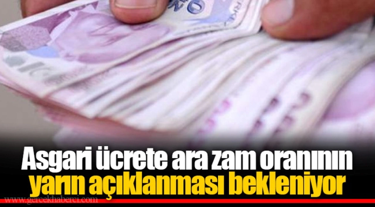 Asgari ücrete ara zam oranının yarın açıklanması bekleniyor