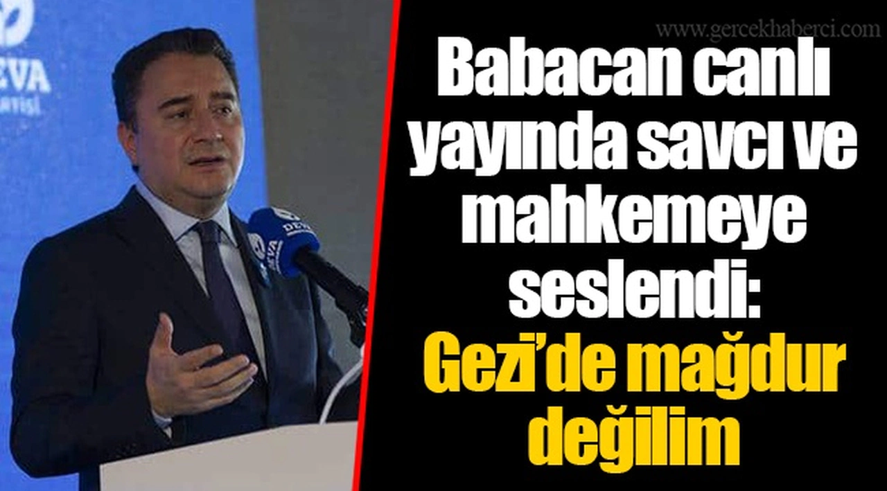 Babacan canlı yayında savcı ve mahkemeye seslendi: Gezi’de mağdur değilim