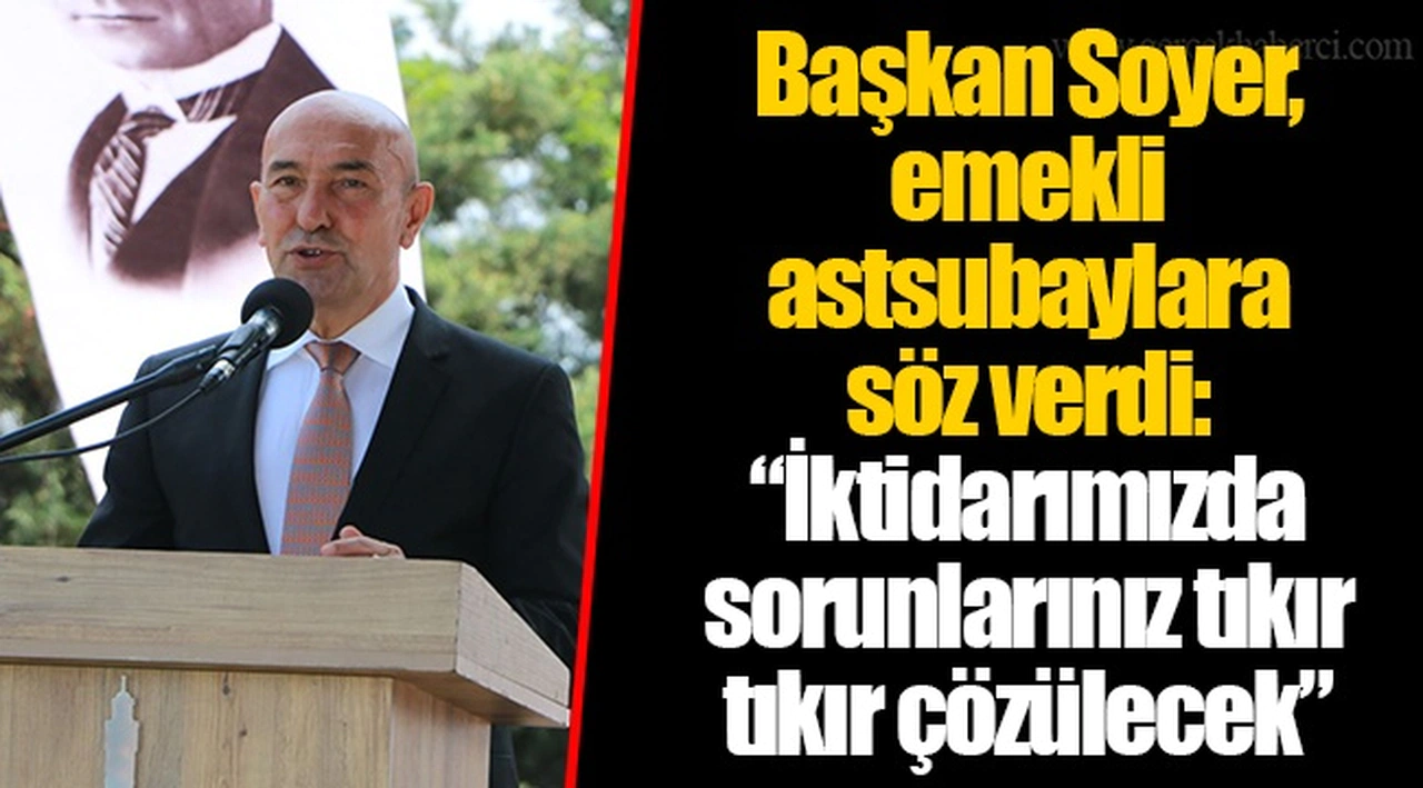 Başkan Soyer, emekli astsubaylara söz verdi: "İktidarımızda sorunlarınız tıkır tıkır çözülecek"