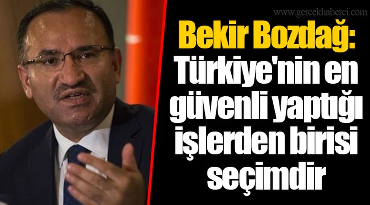 Bekir Bozdağ: Türkiye'nin en güvenli yaptığı işlerden birisi seçimdir
