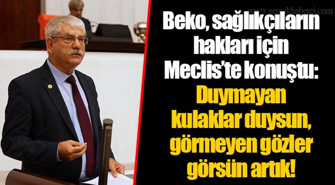 Beko, sağlıkçıların hakları için Meclis’te konuştu: Duymayan kulaklar duysun, görmeyen gözler görsün artık!
