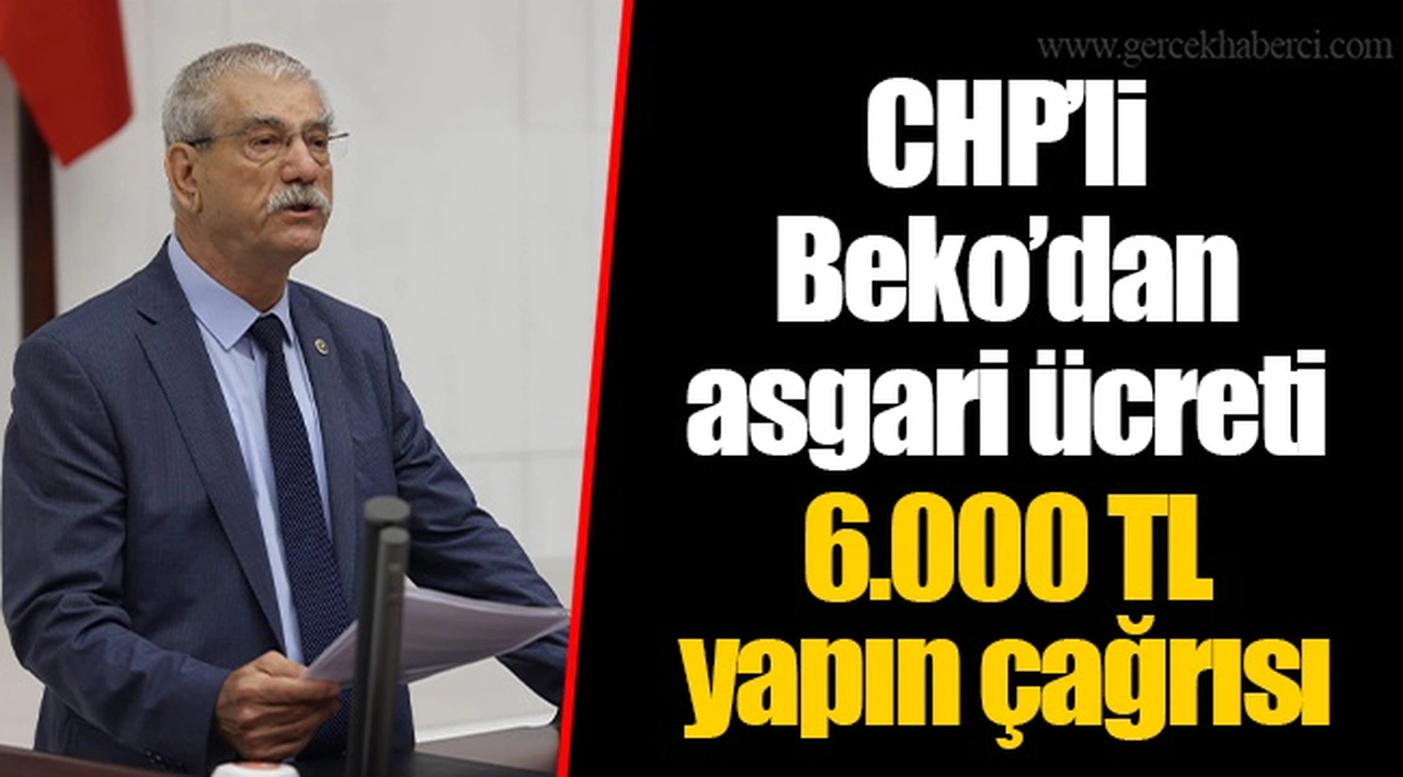 CHP’li Beko’dan asgari ücreti 6.000 TL yapın çağrısı