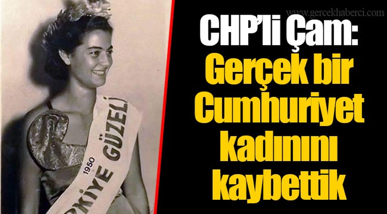 CHP’li Çam: Gerçek bir Cumhuriyet kadınını kaybettik