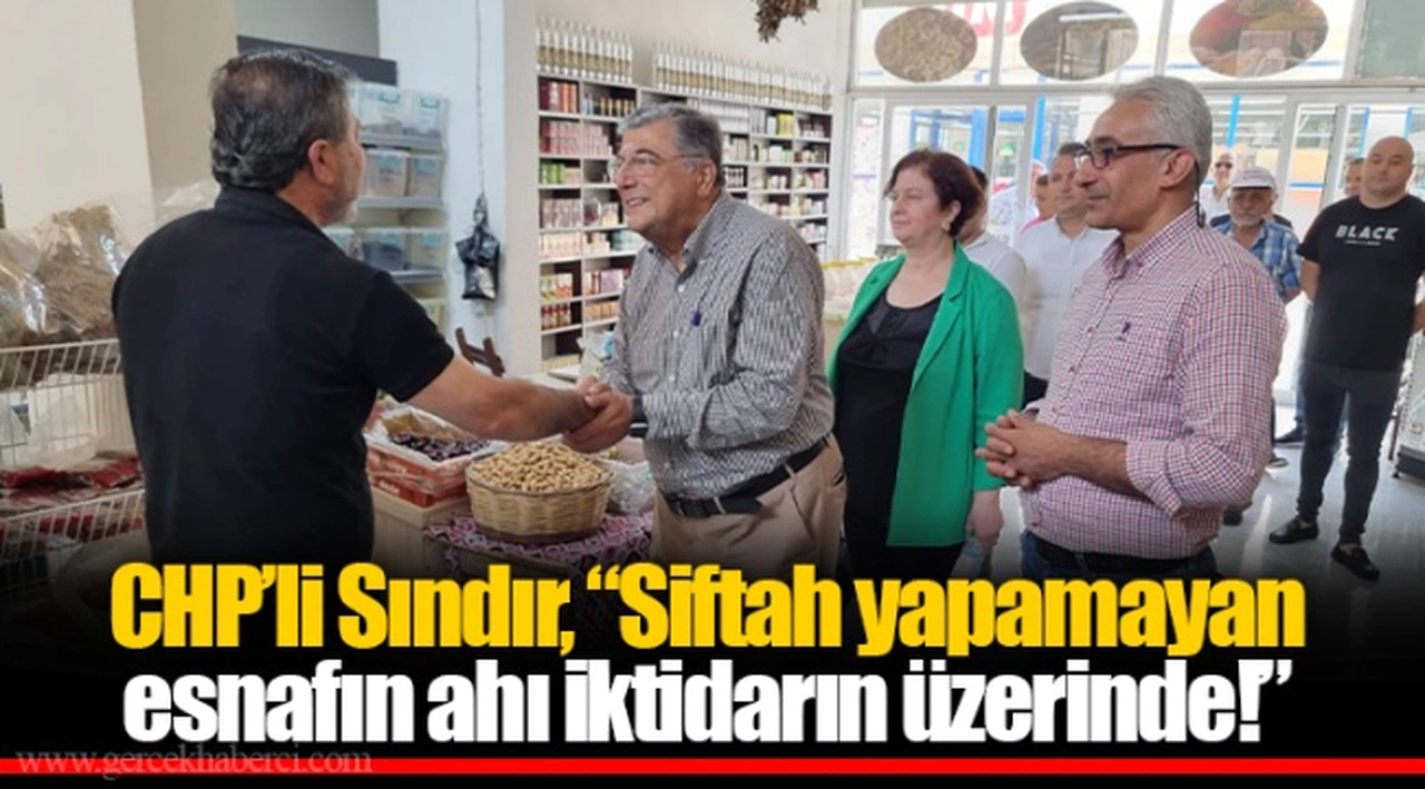 CHP’li Sındır, “Siftah yapamayan esnafın ahı iktidarın üzerinde!”