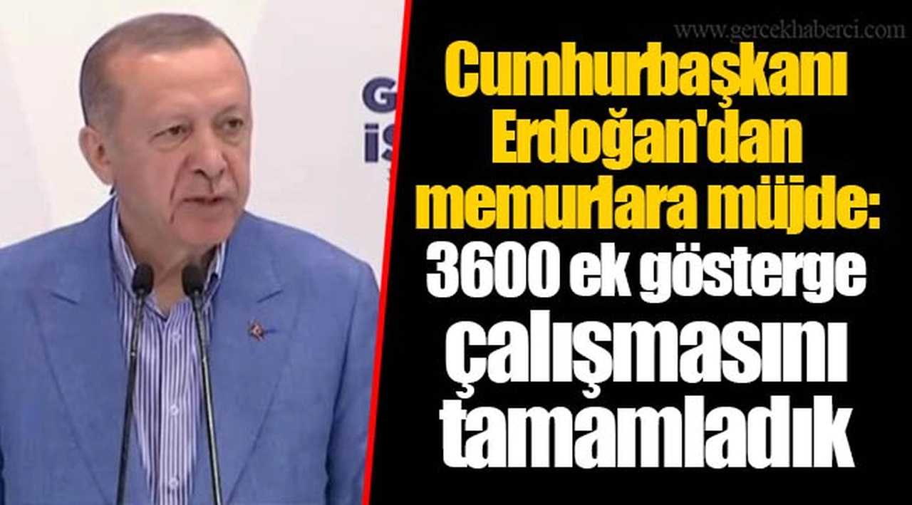 Cumhurbaşkanı Erdoğan'dan memurlara müjde: 3600 ek gösterge çalışmasını tamamladık
