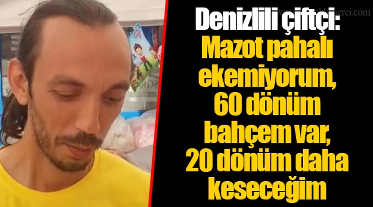 Denizlili çiftçi: Mazot pahalı ekemiyorum, 60 dönüm bahçem var, 20 dönüm daha keseceğim