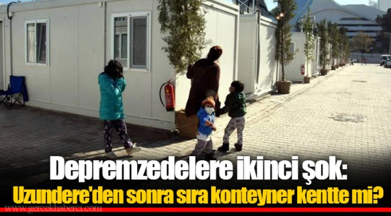 Depremzedelere ikinci şok: Uzundere'den sonra sıra konteyner kentte mi?