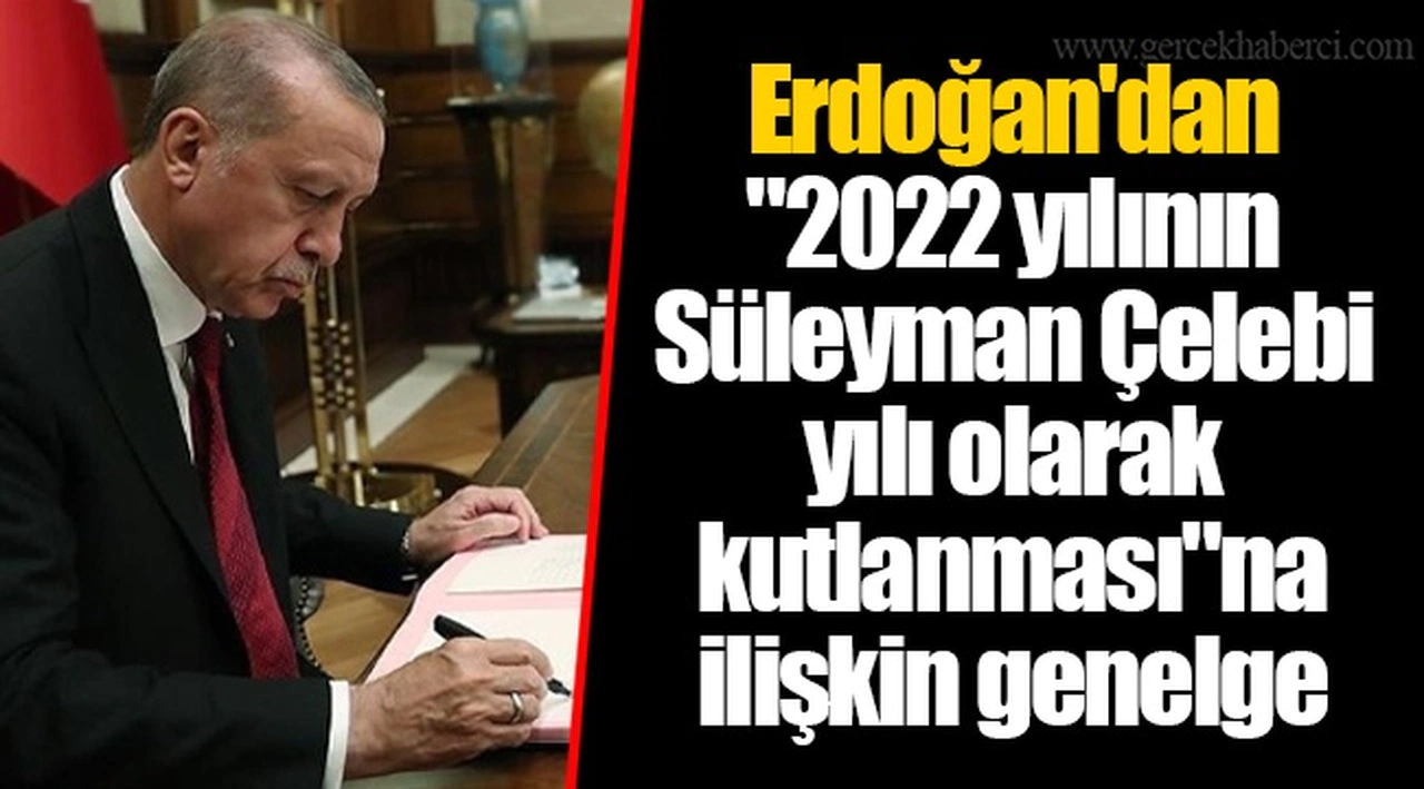 Erdoğan'dan "2022 yılının Süleyman Çelebi yılı olarak kutlanması"na ilişkin genelge