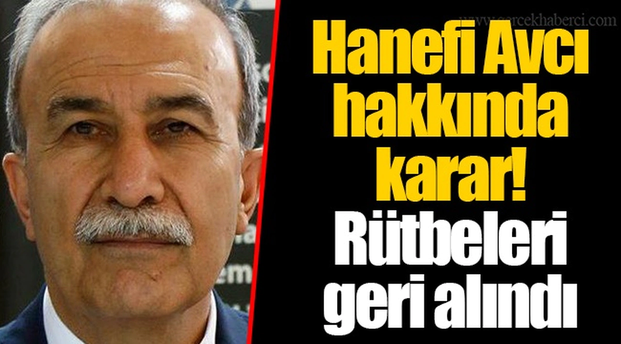 Hanefi Avcı hakkında karar! Rütbeleri geri alındı