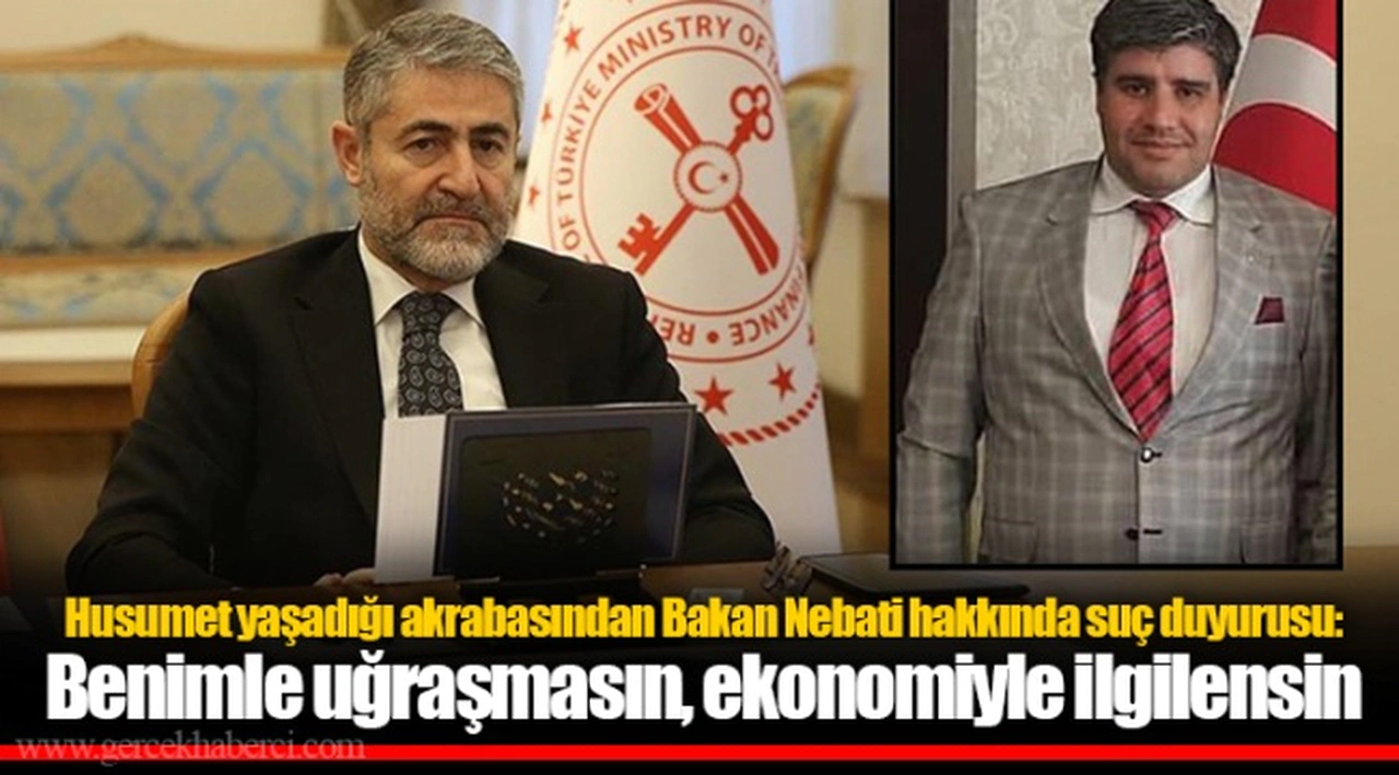 Husumet yaşadığı akrabasından Bakan Nebati hakkında suç duyurusu: Benimle uğraşmasın, ekonomiyle ilgilensin