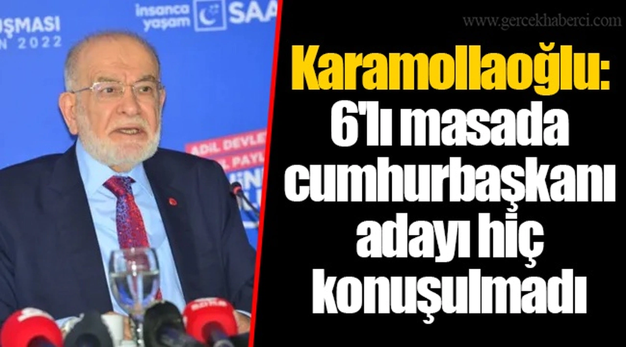 Karamollaoğlu: 6'lı masada cumhurbaşkanı adayı hiç konuşulmadı
