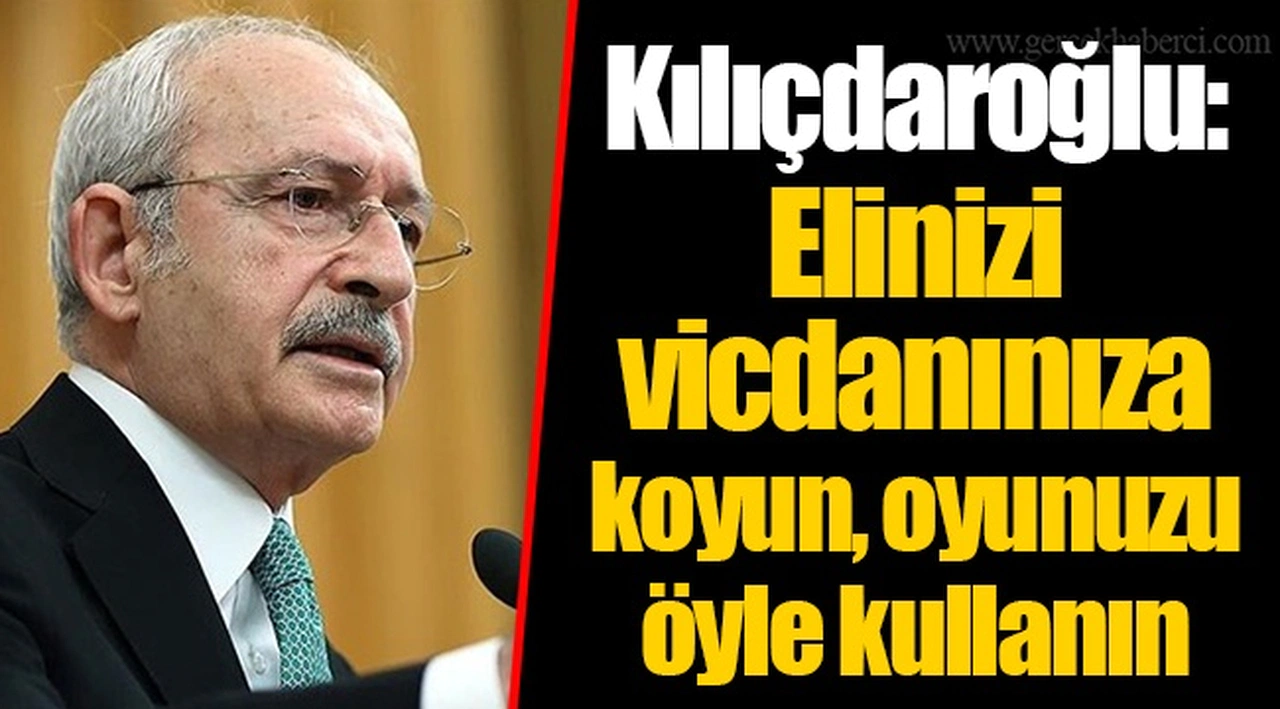Kılıçdaroğlu: Elinizi vicdanınıza koyun, oyunuzu öyle kullanın