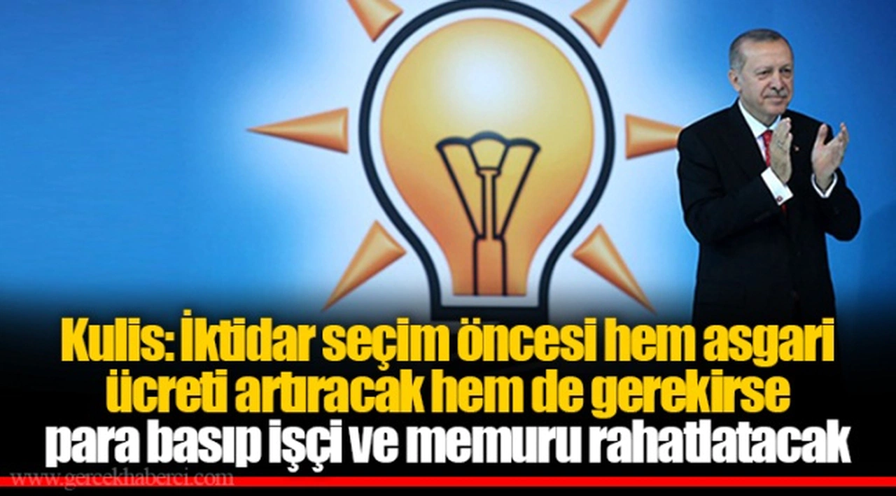 Kulis: İktidar seçim öncesi hem asgari ücreti artıracak hem de gerekirse para basıp işçi ve memuru rahatlatacak