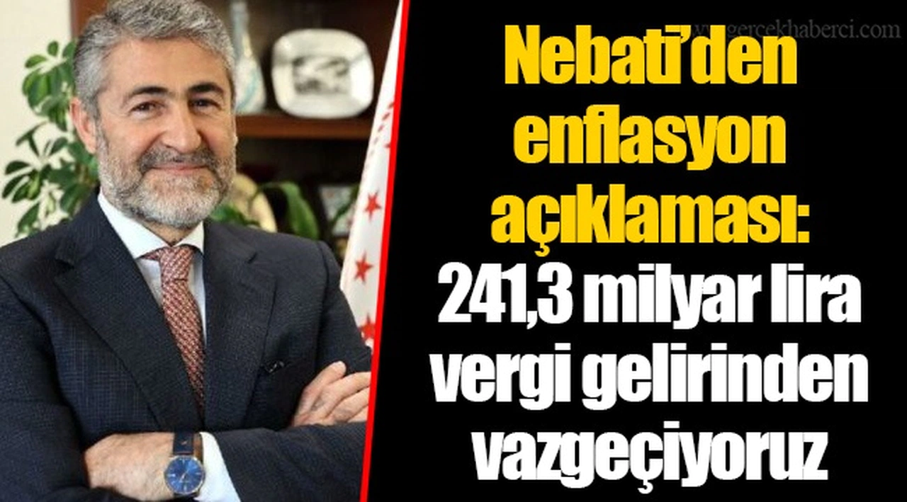 Nebati’den enflasyon açıklaması: 241,3 milyar lira vergi gelirinden vazgeçiyoruz