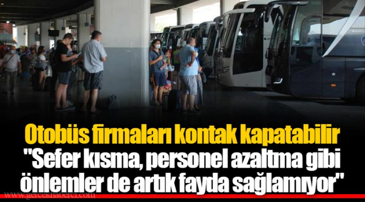 Otobüs firmaları kontak kapatabilir  "Sefer kısma, personel azaltma gibi önlemler de artık fayda sağlamıyor"