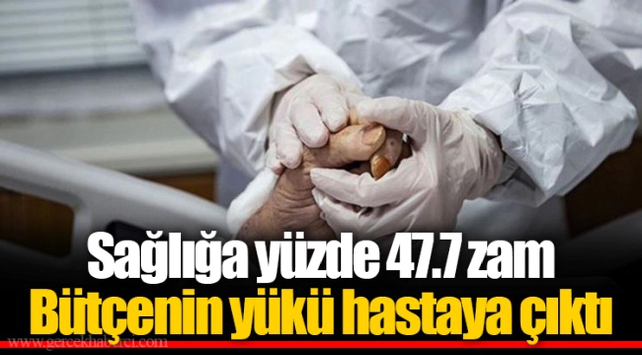 Sağlığa yüzde 47.7 zam  Bütçenin yükü hastaya çıktı