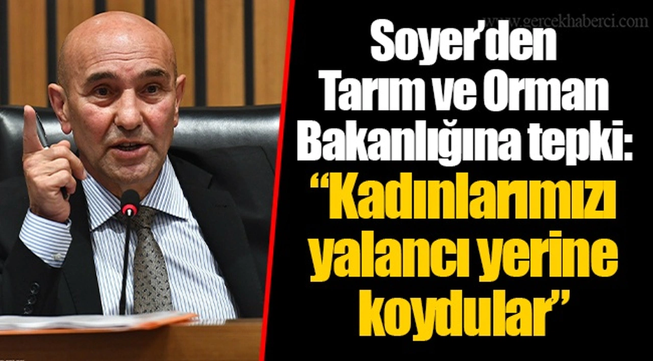 Soyer'den Tarım ve Orman Bakanlığına tepki: "Kadınlarımızı yalancı yerine koydular"