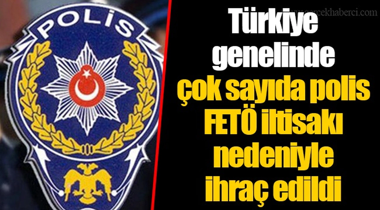 Türkiye genelinde çok sayıda polis FETÖ iltisakı nedeniyle ihraç edildi