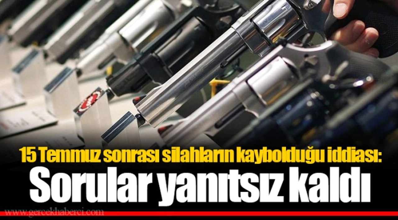 15 Temmuz sonrası silahların kaybolduğu iddiası: Sorular yanıtsız kaldı