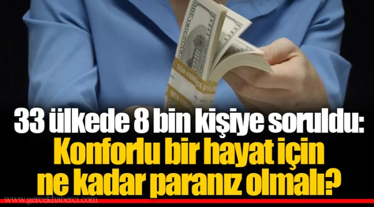 33 ülkede 8 bin kişiye soruldu: Konforlu bir hayat için ne kadar paranız olmalı?