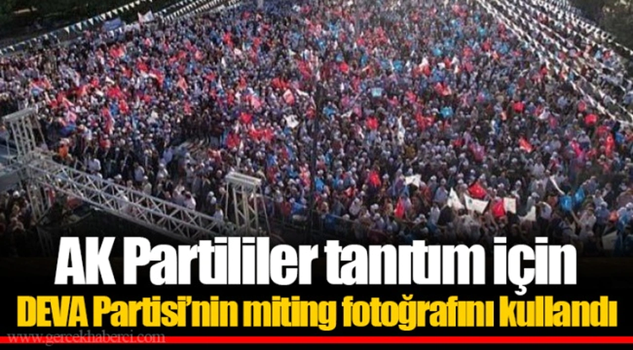 AK Partililer, tanıtım için DEVA Partisi’nin miting fotoğrafını kullandı