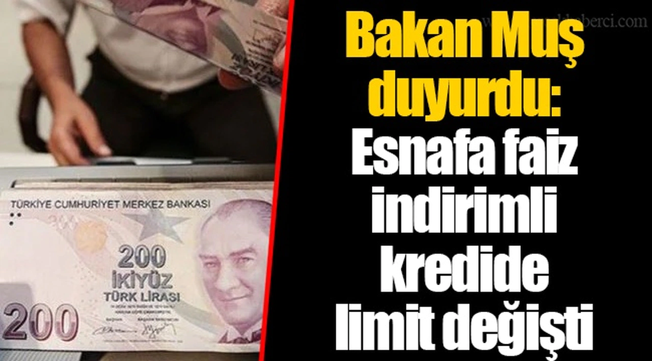Bakan Muş duyurdu: Esnafa faiz indirimli kredide limit değişti
