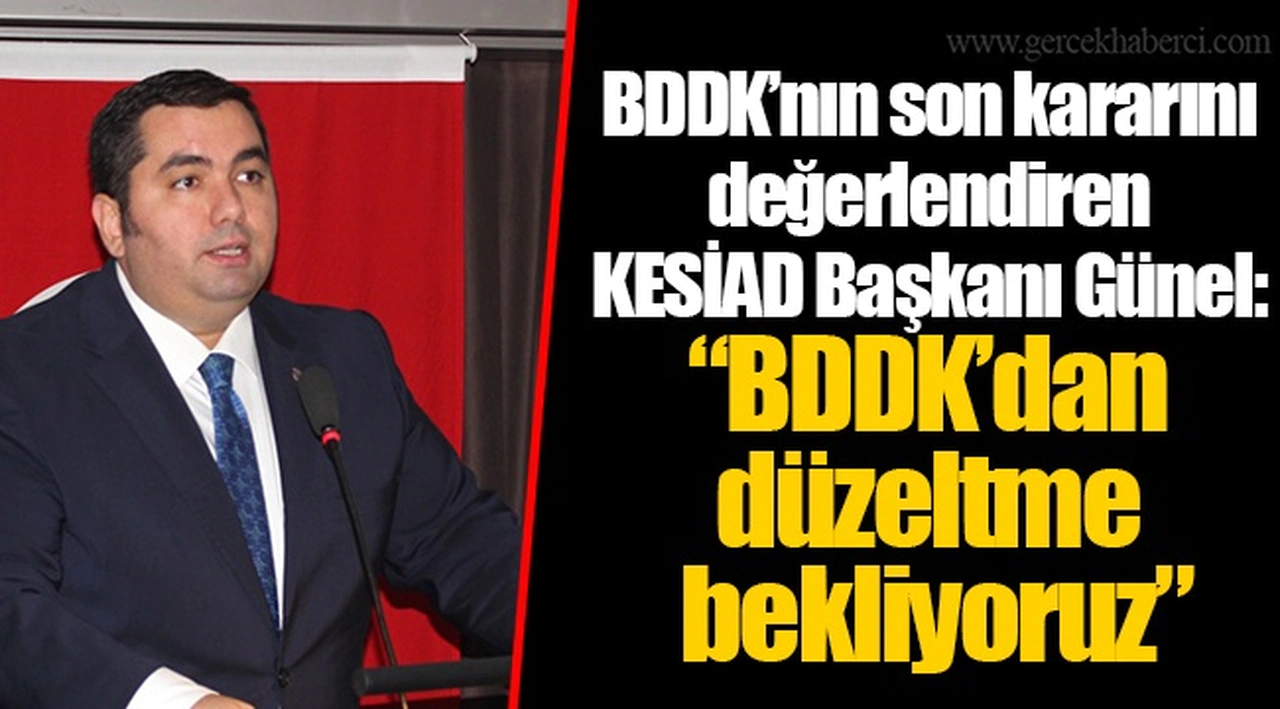 BDDK’nın son kararını değerlendiren KESİAD Başkanı Günel:   “BDDK’dan düzeltme bekliyoruz”