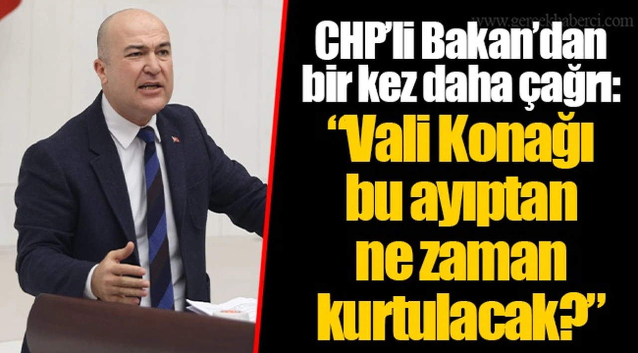​​​​​​​CHP’li Bakan’dan bir kez daha çağrı: “Vali Konağı bu ayıptan ne zaman kurtulacak?”