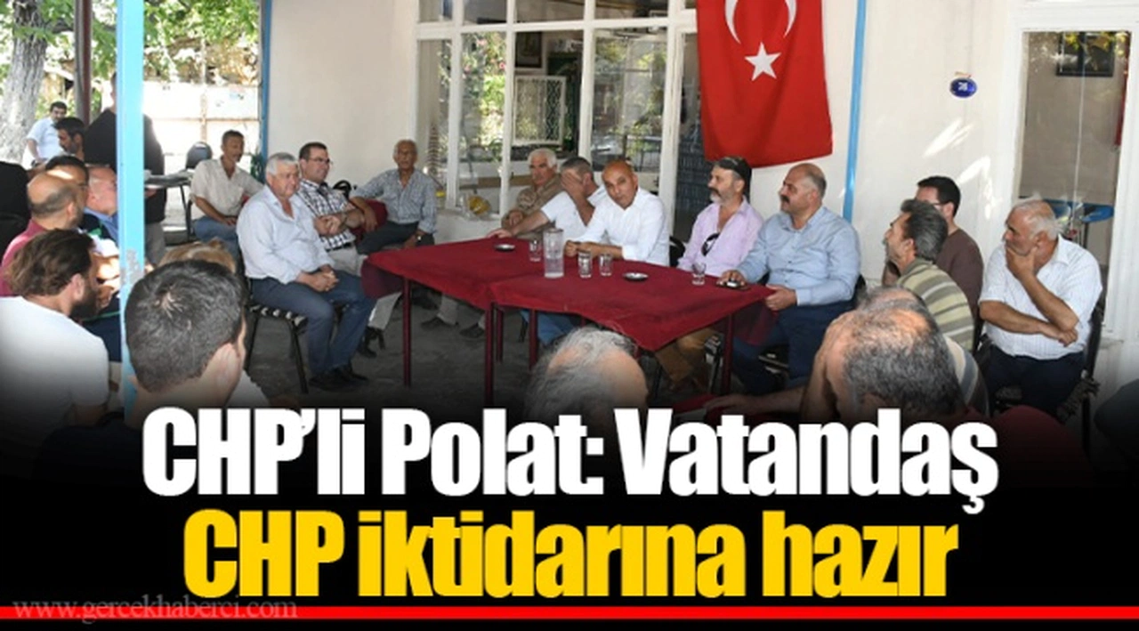 CHP’li Polat: Vatandaş CHP İktidarına Hazır