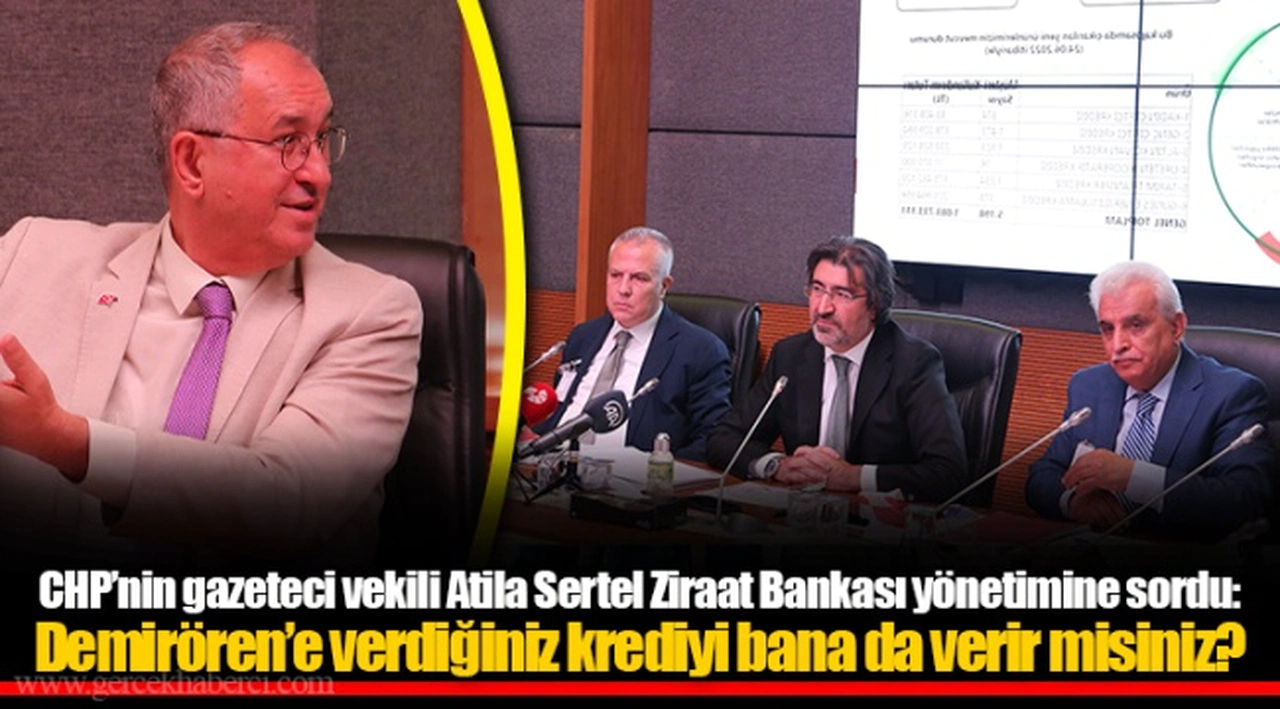 CHP’nin gazeteci vekili Atila Sertel Ziraat Bankası yönetimine sordu: Demirören’e verdiğiniz krediyi bana da verir misiniz?