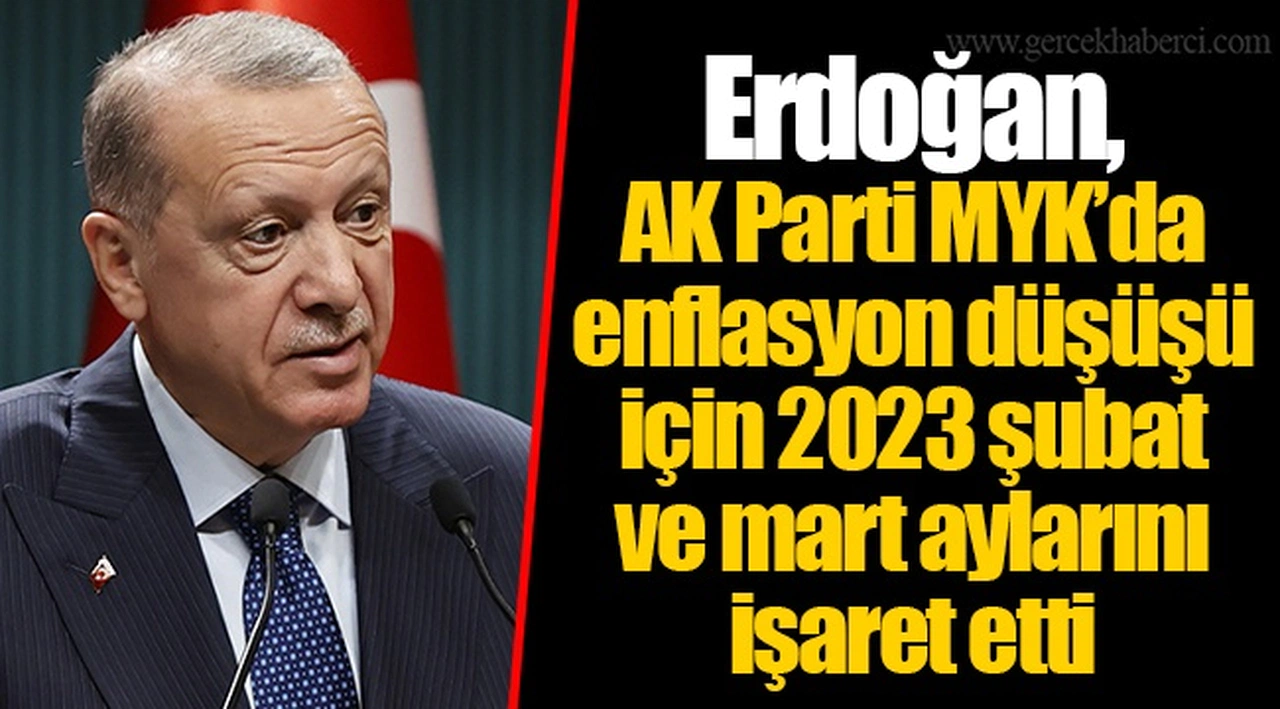 Erdoğan, AK Parti MYK’da enflasyon düşüşü için 2023 şubat ve mart aylarını işaret etti