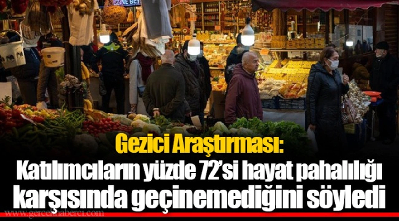 Gezici Araştırması: Katılımcıların yüzde 72’si hayat pahalılığı karşısında geçinemediğini söyledi