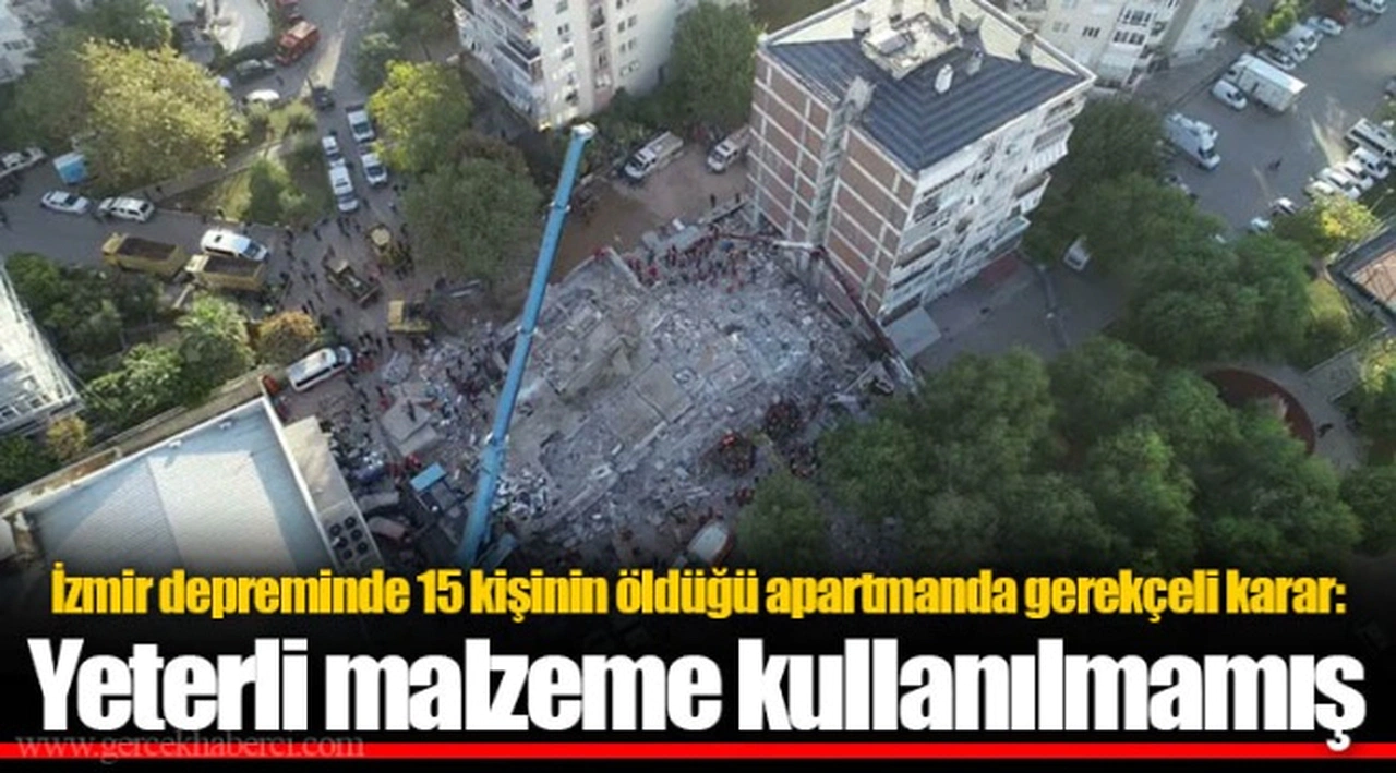 İzmir depreminde 15 kişinin öldüğü apartmanda gerekçeli karar: Yeterli malzeme kullanılmamış