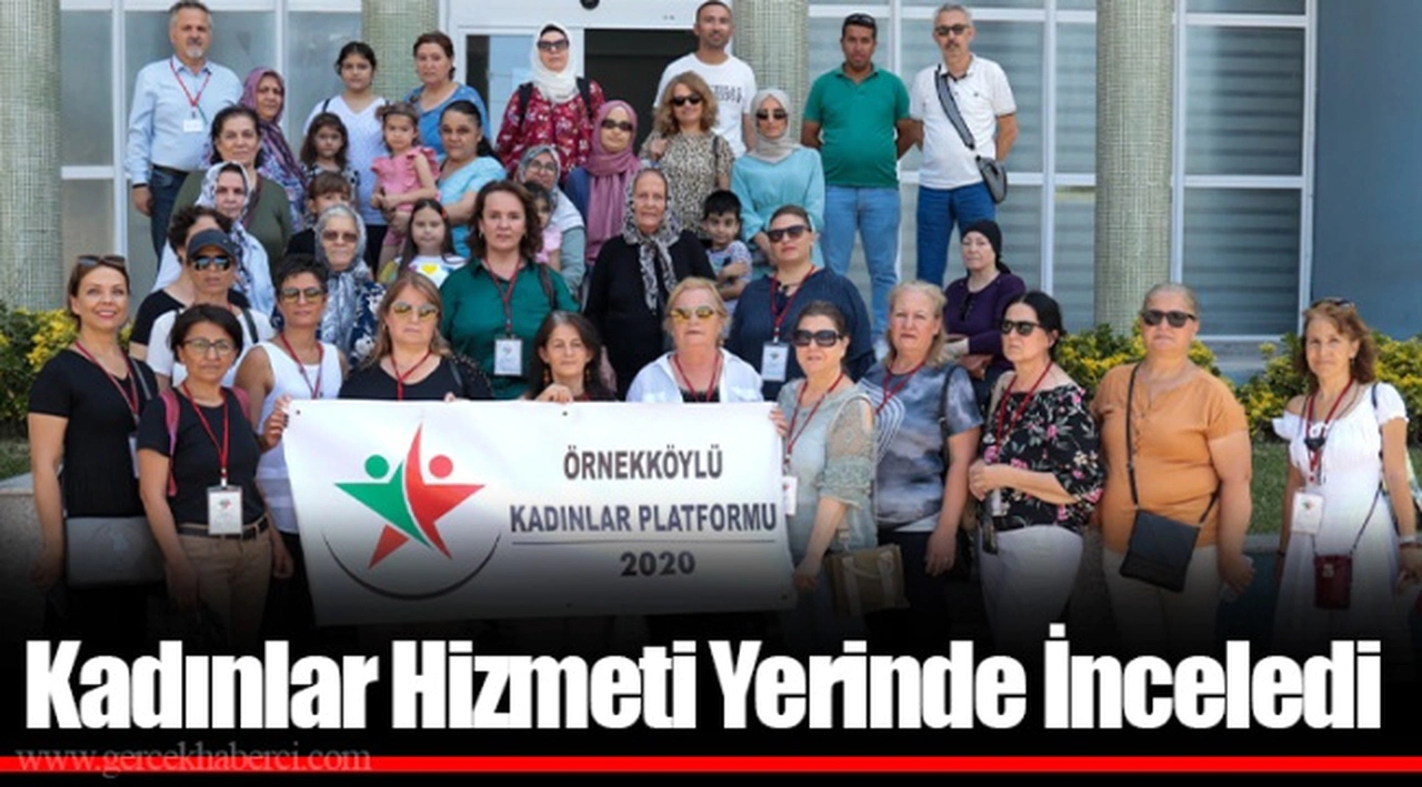 Kadınlar Hizmeti Yerinde İnceledi