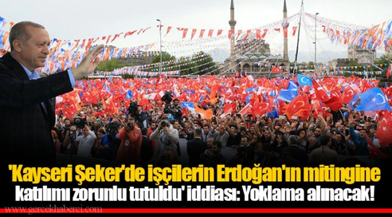 'Kayseri Şeker'de işçilerin Erdoğan'ın mitingine katılımı zorunlu tutuldu' iddiası: Yoklama alınacak!