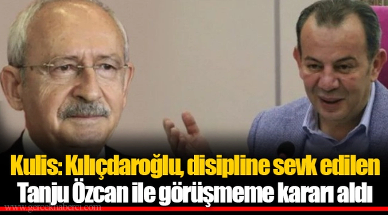Kulis: Kılıçdaroğlu, disipline sevk edilen Tanju Özcan ile görüşmeme kararı aldı